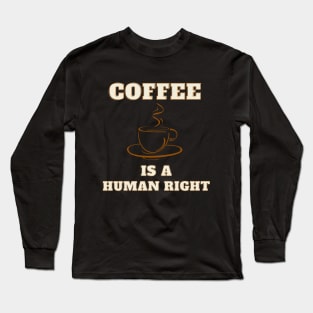 Coffee is a human right, coffee lover Long Sleeve T-Shirt